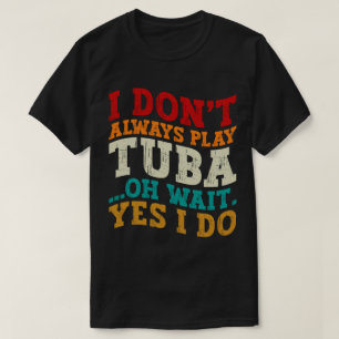 Camiseta No siempre toco Tuba Oh Espera Sí Lo Hago Tubista