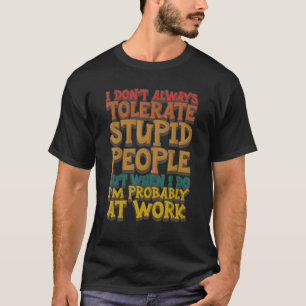 Camiseta No siempre tolero a la gente estúpida cuando lo ha