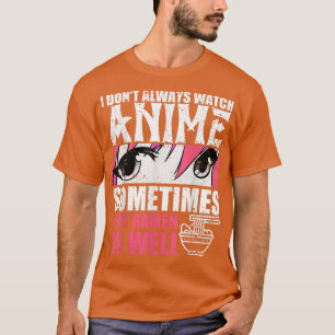Camiseta No Siempre Veo A Anime A Veces Como Ramen