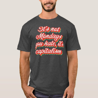 Camiseta No Son Los Lunes Que Odias Su Capitalismo