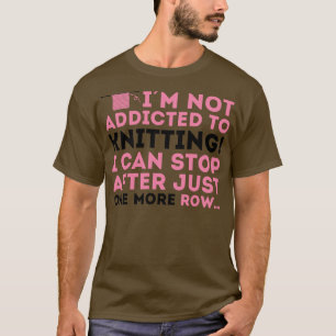 Camiseta No soy adicto a tejer, puedo parar después de