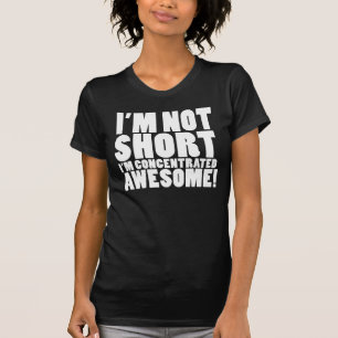 Camiseta ¡No soy corto, yo soy impresionante concentrado!