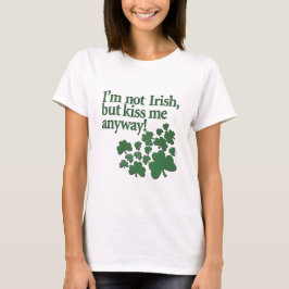 Camiseta ¡No soy irlandés, sino me beso de todos modos!