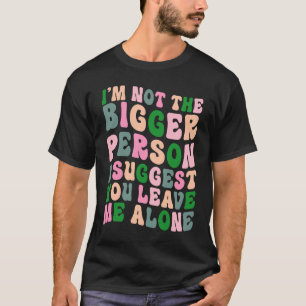 Camiseta No soy la persona más grande que sugiero que me de