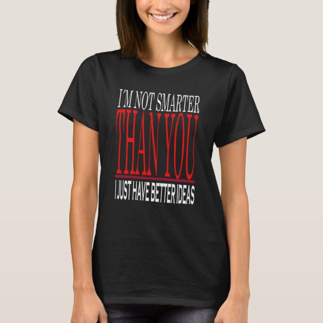 Camiseta No Soy Más Inteligente Que Tú Solo Tengo Mejores I (Anverso)
