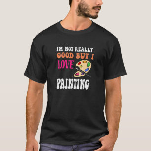 Camiseta No soy muy bueno pero me encanta pintar divertida 