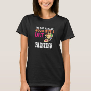 Camiseta No soy muy bueno pero me encanta pintar divertida