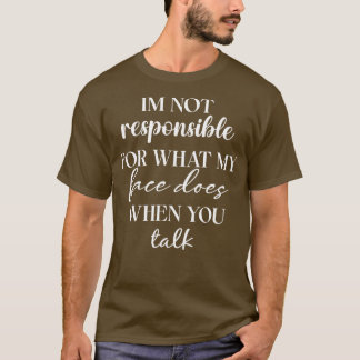 Camiseta no soy responsable de lo que mi cara hace cuando t