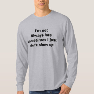 Camiseta No soy siempre atrasado yo apenas no aparezco a