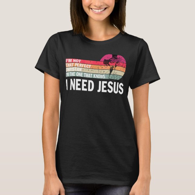 Camiseta No soy tan cristiano perfecto que necesito a Jesús (Anverso)