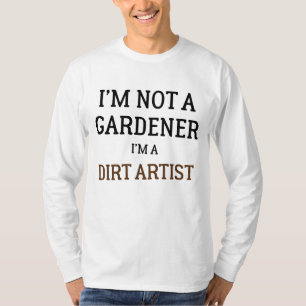 Camiseta No soy un jardinero, soy un artista sucio gracioso
