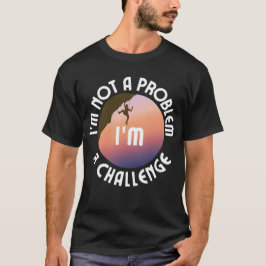 Camiseta No soy un problema, soy un reto.