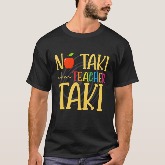 Camiseta No Taki When Teacher Taki   Education Teacher (Anverso)