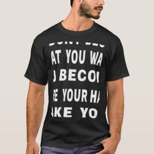 Camiseta No te conviertes en lo que quieres en una cita mot
