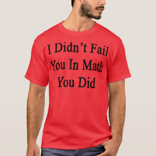 Camiseta No Te Fallé En Matemáticas Que Hiciste