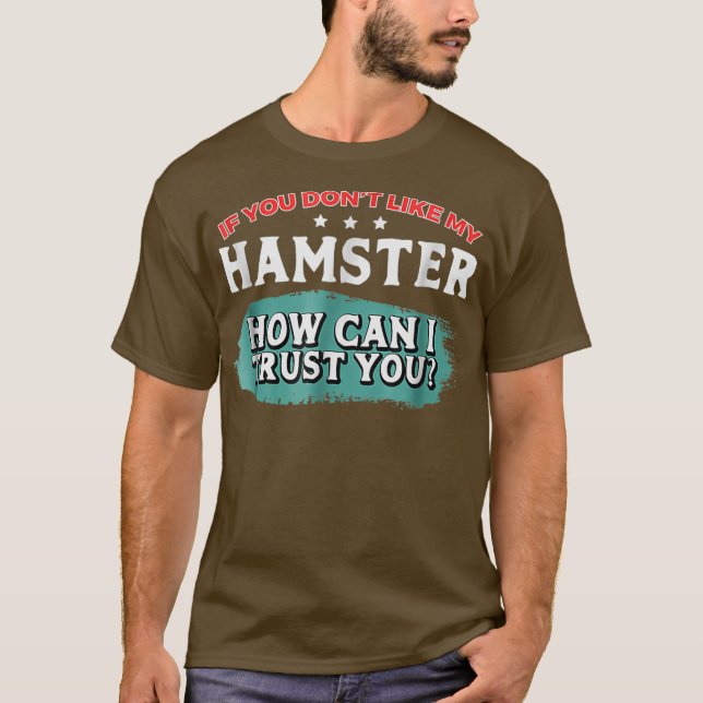 Camiseta No Te Gusta Mi Hamster Cómo Puedo Confiar En Ti (Anverso)