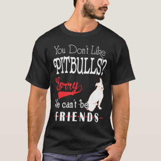 Camiseta No Te Gustan Los Pitbulls Lo Siento No Podemos Ser