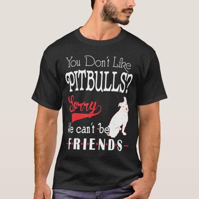Camiseta No Te Gustan Los Pitbulls Lo Siento No Podemos Ser (Anverso)