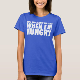 Camiseta No te gustaría cuando tenga hambre