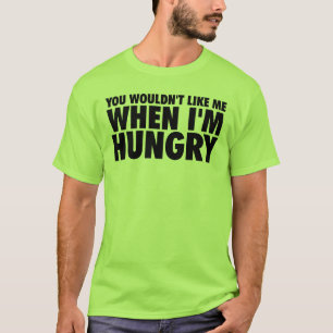 Camiseta No te gustaría cuando tenga hambre