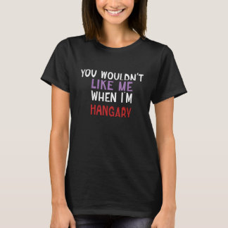 Camiseta No te gustaría cuando tengo Hangry