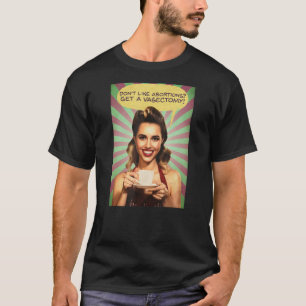CAMISETA ¡NO TE GUSTE QUE EL ABORTO SE VAYA A UNA VASECTOMÍ