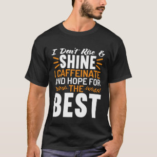 Camiseta No te levantes y resplandeces que soy cafeinado y 