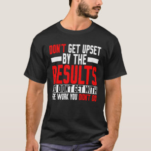 Camiseta No te molestes por los resultados que no obtuviste
