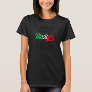 Camiseta No te pedí ser mexicano, tiene suerte Cinco De May