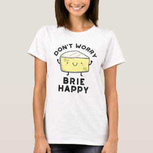 Camiseta No te preocupes Brie Happy Funny Cheese Pun