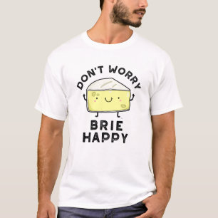 Camiseta No te preocupes Brie Happy Funny Cheese Pun