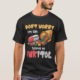 Camiseta No Te Preocupes Estoy Con 500 mg De Fukitol Dicien