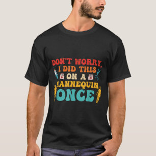 Camiseta No te preocupes, hice esto con un maniquí que algu