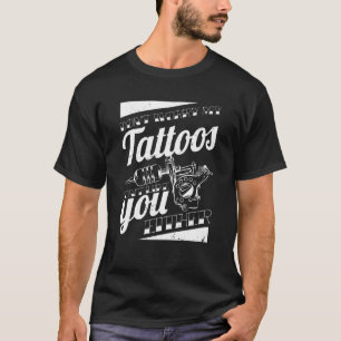 Camiseta No Te Preocupes Mis Tatuajes No Te Gustan Ni El Cu