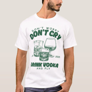 Camiseta No te preocupes no llores, bebe vodka y vuela