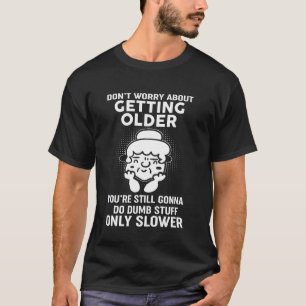 Camiseta No te preocupes por envejecer Aún vas a