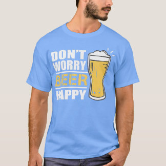 Camiseta No te preocupes por la cerveza feliz de la cerveza