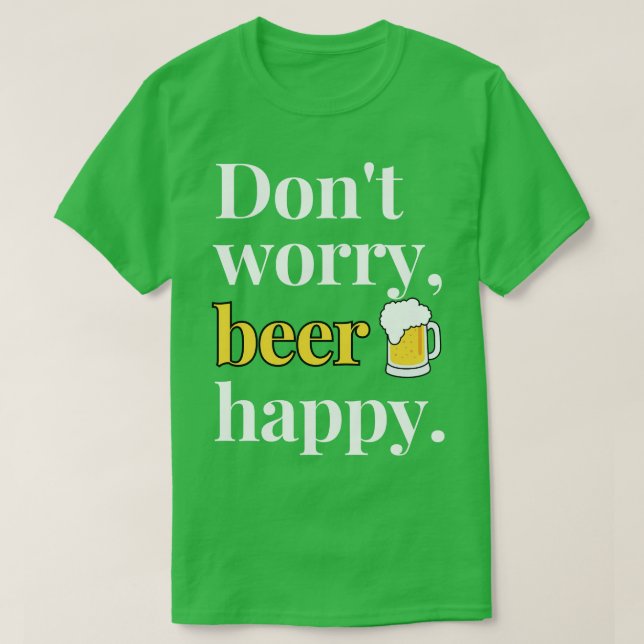Camiseta No te preocupes por la cerveza feliz en la oscurid (Diseño del anverso)