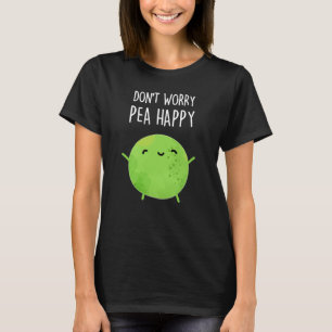 Camiseta No te preocupes por la felicidad graciosa Pea Pun 
