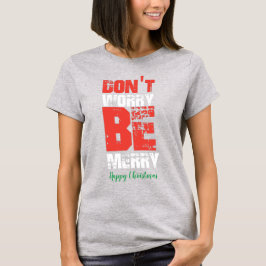 Camiseta No te preocupes por ser feliz Navidad