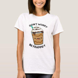 Camiseta No te preocupes, sé divertido con Frappe Funny Fra