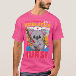 Camiseta No te preocupes, soy una enfermera Koalafied Funny