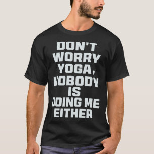 Camiseta No te preocupes Yoga Nadie me está haciendo a mí t