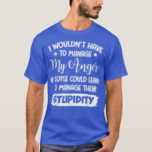Camiseta No tendría que manejar mi ira si la gente pudiera