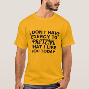 Camiseta no tenga energía a fingir que tengo gusto de uste