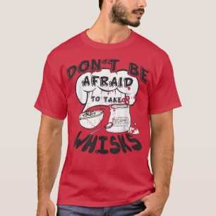 Camiseta No tengas miedo de tomar Whisks cocinando al cocin