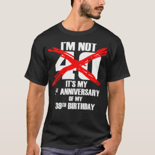 Camiseta No tengo 40 años, es mi primer aniversario de mi 3