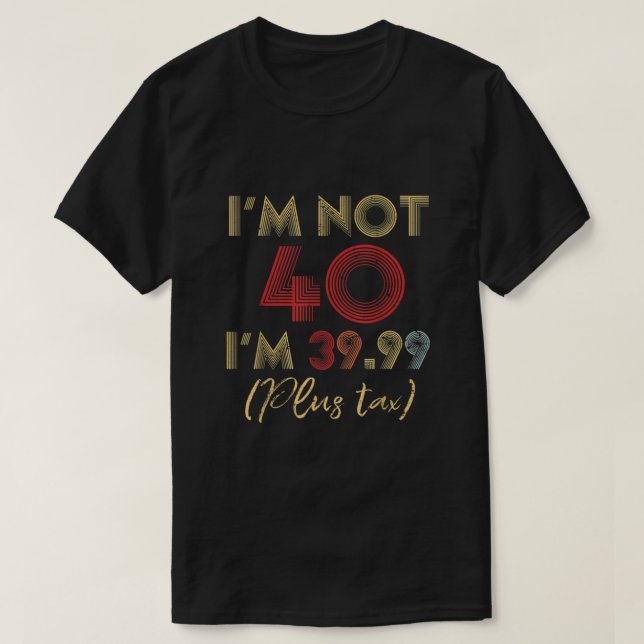 Camiseta No tengo 40 años, tengo 39.99 más impuestos. (Diseño del anverso)