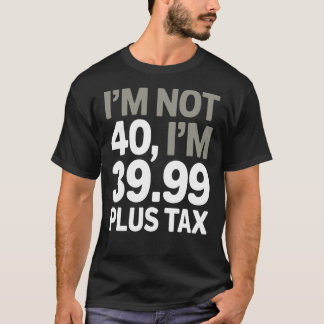 Camiseta No tengo 40, sólo 39.99 más impuesto - Chiste humo