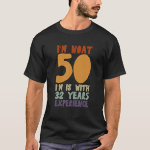 Camiseta No tengo 50 años, tengo 18 con 32 años de experien